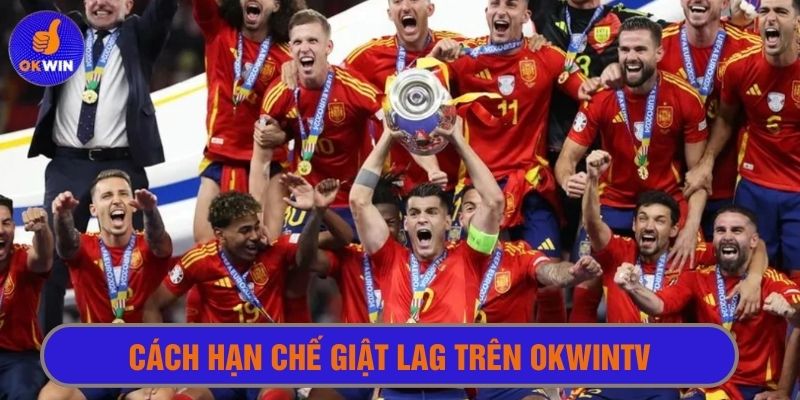 Cách hạn chế tình trạng phát sóng bị giật lag tại okwintv 