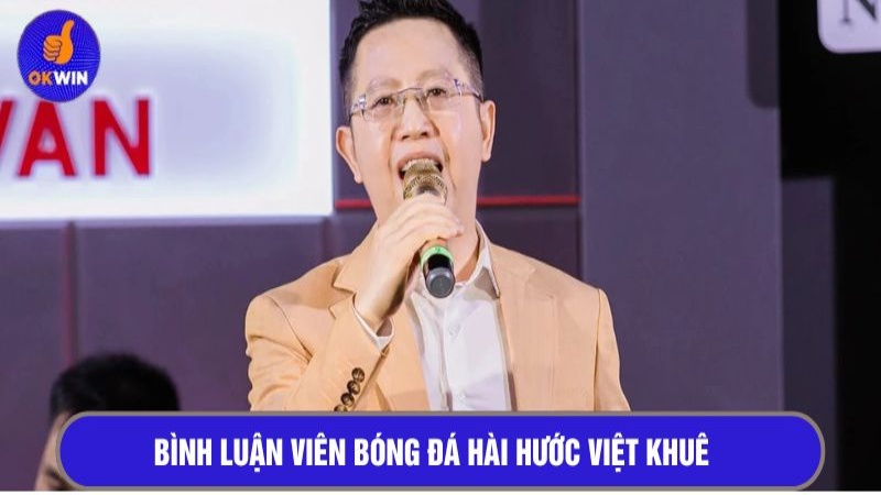 Bình luận viên bóng đá hài hước Việt Khuê 