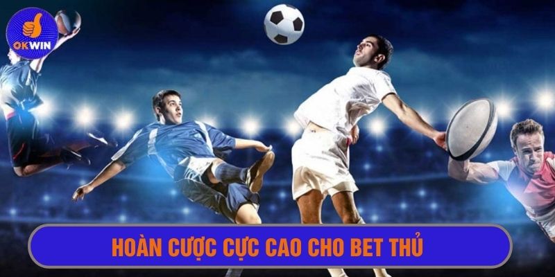 Hoàn cược cực cao, an tâm trải nghiệm cho bet thủ 