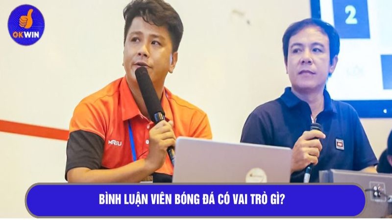 Bình luận viên bóng đá có vai trò gì?