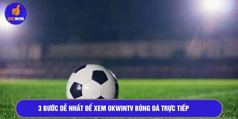3 bước dễ nhất để xem OKWINTV bóng đá trực tiếp