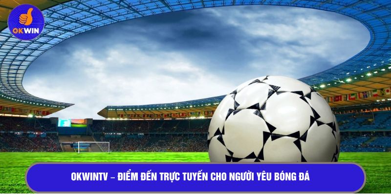 OKWINTV - Điểm đến trực tuyến cho người yêu bóng đá