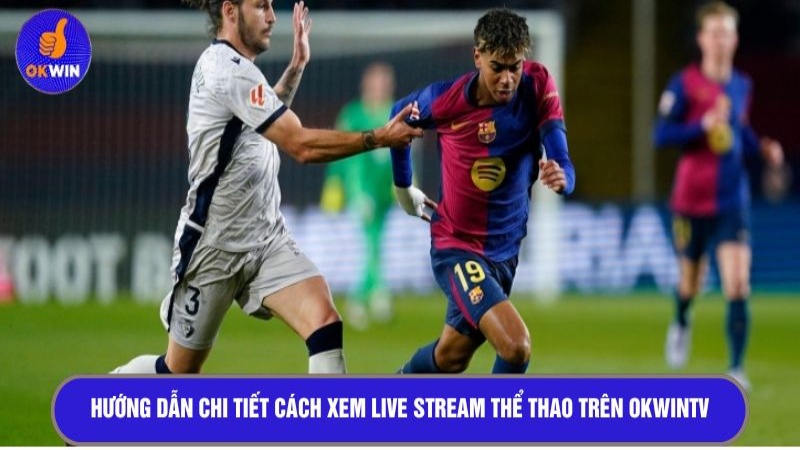 Hướng dẫn chi tiết cách xem Live stream thể thao trên OKWINTV