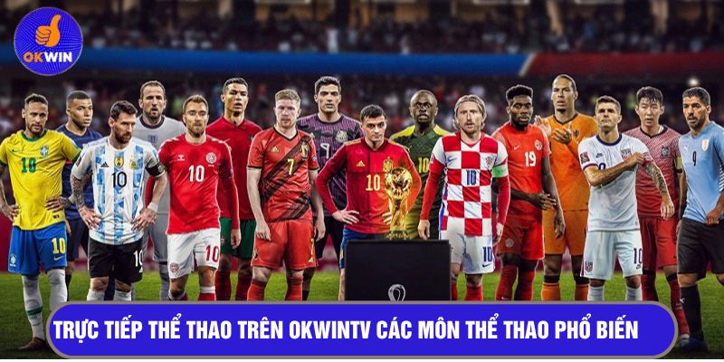 Xem Trực tiếp thể thao trên OKWINTV với các môn thể thao phổ biến