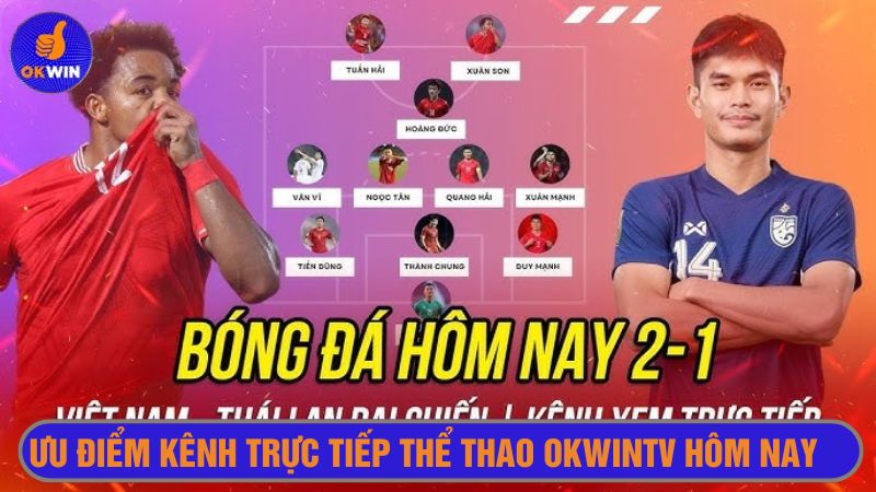 Trực tiếp thể thao Okwintv hôm nay có nhiều ưu điểm vượt trội 